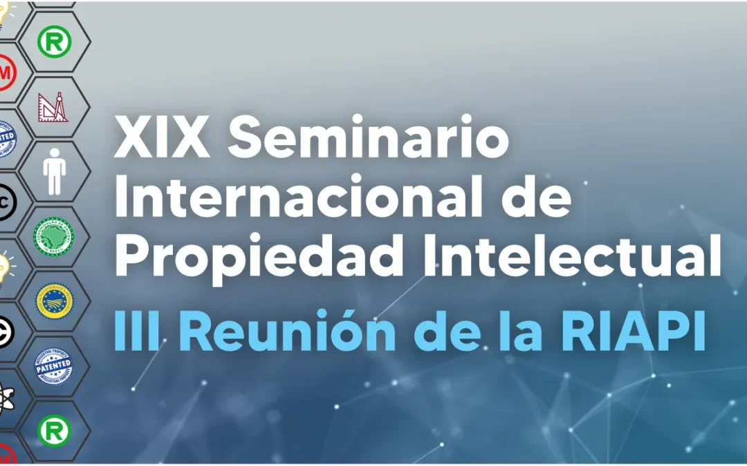XIX Seminario Internacional de la Propiedad Intelectual – III Reunión de la RIAPI