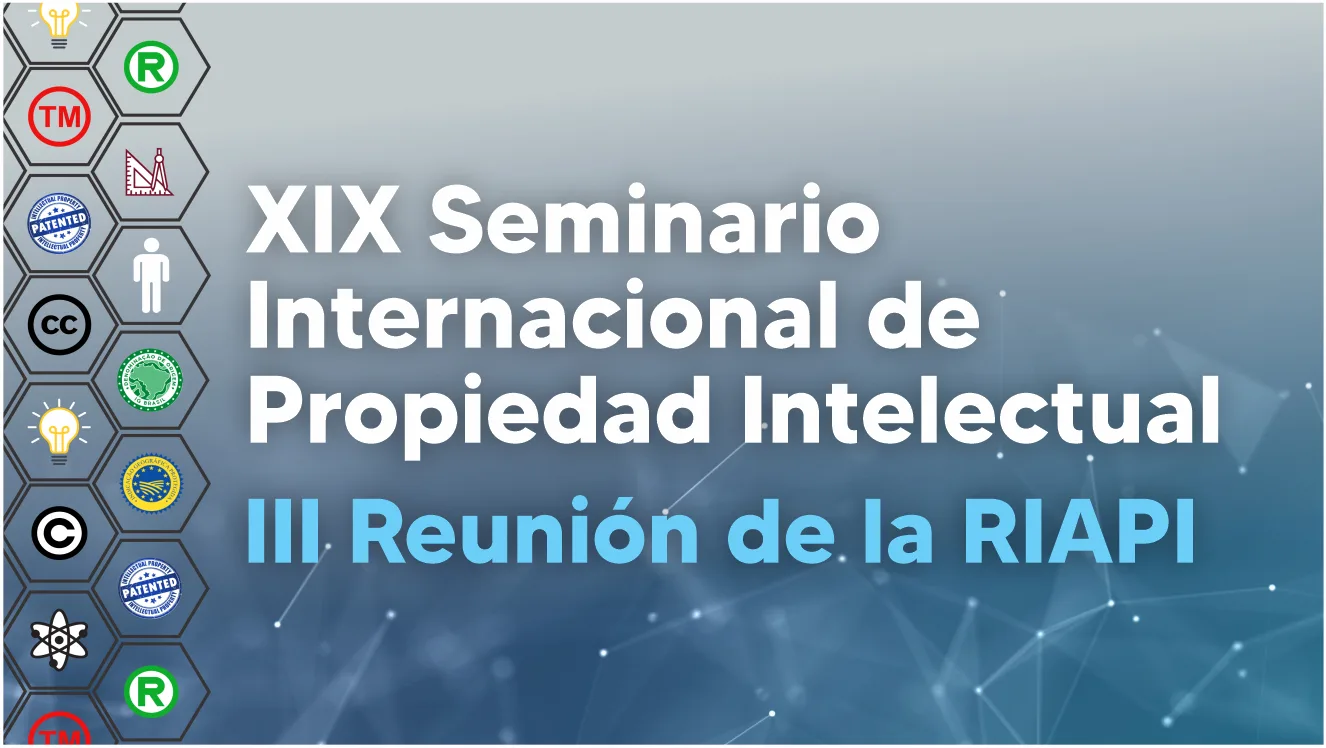 XIX Seminario Internacional de la Propiedad Intelectual – III Reunión de la RIAPI