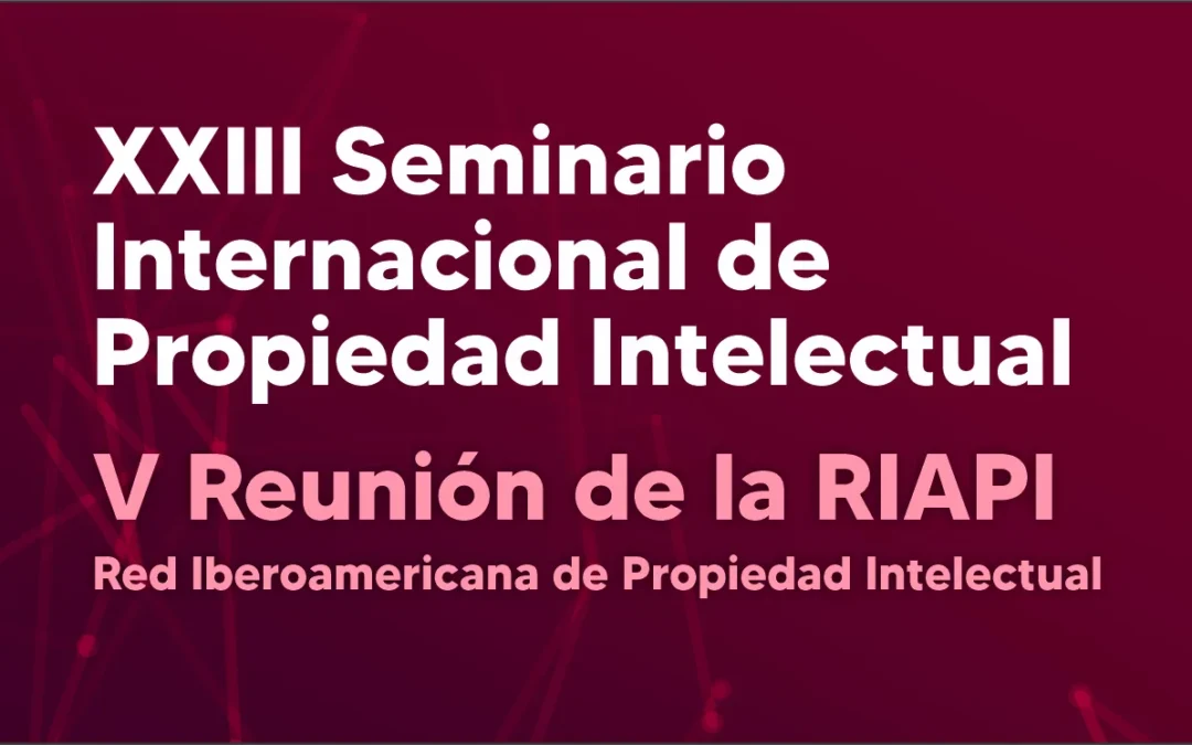 XXIII Seminario Internacional de Propiedad Intelectual – V Reunión de la RIAPI
