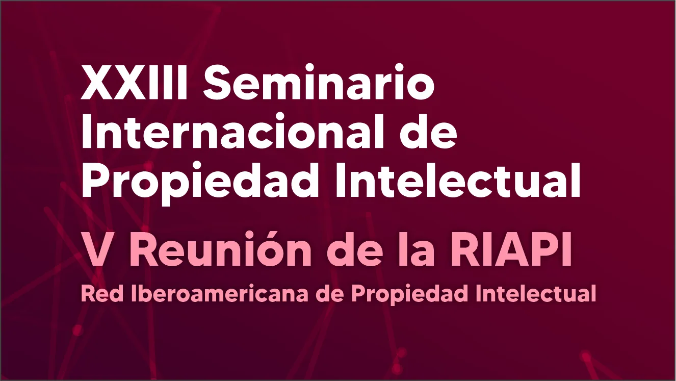 XXIII Seminario Internacional de Propiedad Intelectual – V Reunión de la RIAPI